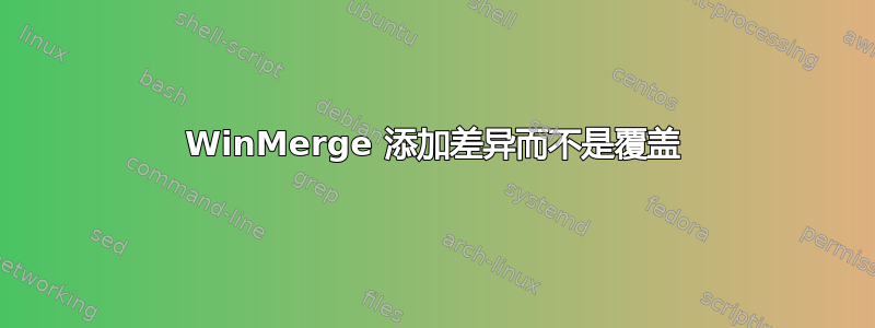 WinMerge 添加差异而不是覆盖