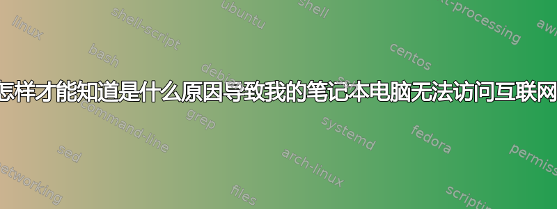 我怎样才能知道是什么原因导致我的笔记本电脑无法访问互联网？