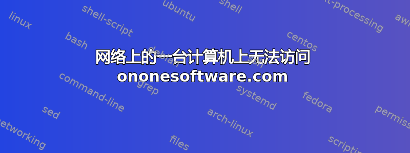 网络上的一台计算机上无法访问 ononesoftware.com