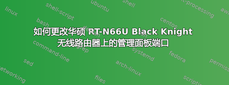 如何更改华硕 RT-N66U Black Knight 无线路由器上的管理面板端口