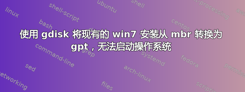 使用 gdisk 将现有的 win7 安装从 mbr 转换为 gpt，无法启动操作系统