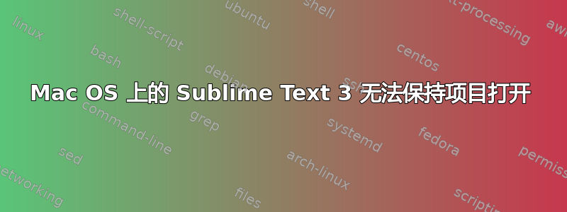 Mac OS 上的 Sublime Text 3 无法保持项目打开