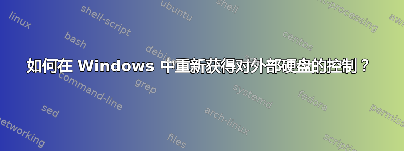 如何在 Windows 中重新获得对外部硬盘的控制？