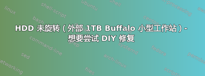 HDD 未旋转（外部 1TB Buffalo 小型工作站）- 想要尝试 DIY 修复