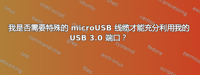 我是否需要特殊的 microUSB 线缆才能充分利用我的 USB 3.0 端口？