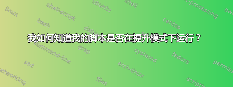 我如何知道我的脚本是否在提升模式下运行？