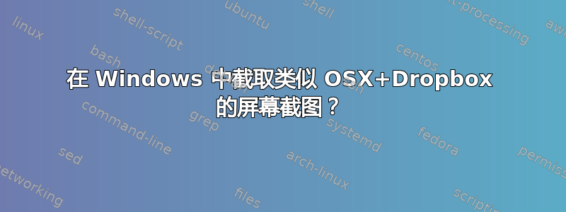 在 Windows 中截取类似 OSX+Dropbox 的屏幕截图？