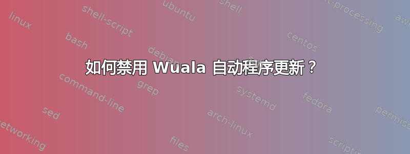 如何禁用 Wuala 自动程序更新？