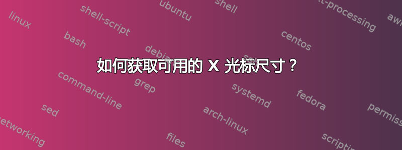 如何获取可用的 X 光标尺寸？