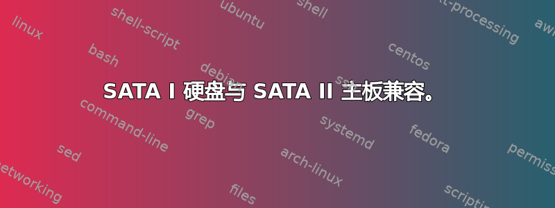 SATA I 硬盘与 SATA II 主板兼容。