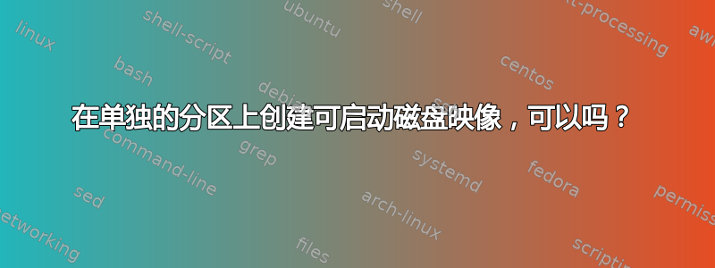 在单独的分区上创建可启动磁盘映像，可以吗？