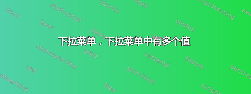 下拉菜单，下拉菜单中有多个值