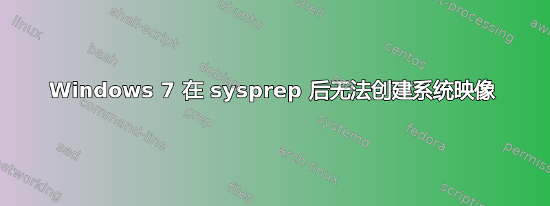 Windows 7 在 sysprep 后无法创建系统映像