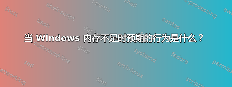 当 Windows 内存不足时预期的行为是什么？