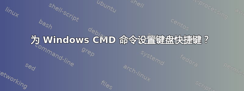 为 Windows CMD 命令设置键盘快捷键？