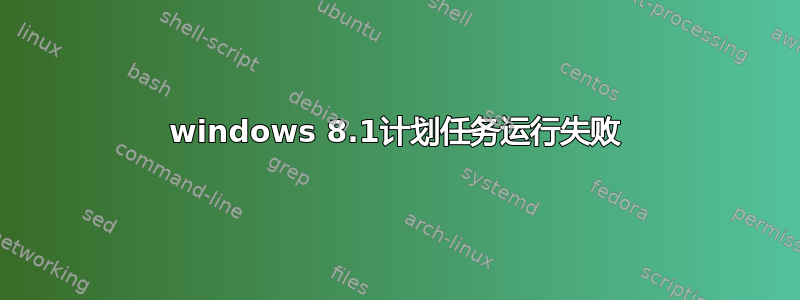 windows 8.1计划任务运行失败