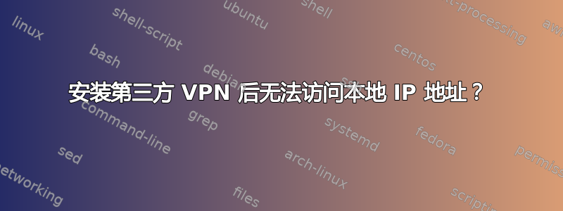 安装第三方 VPN 后无法访问本地 IP 地址？