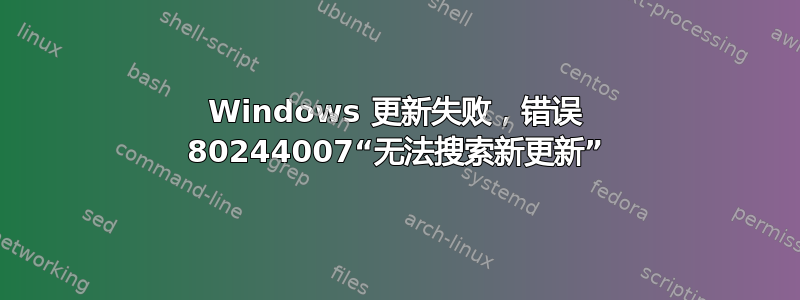 Windows 更新失败，错误 80244007“无法搜索新更新”