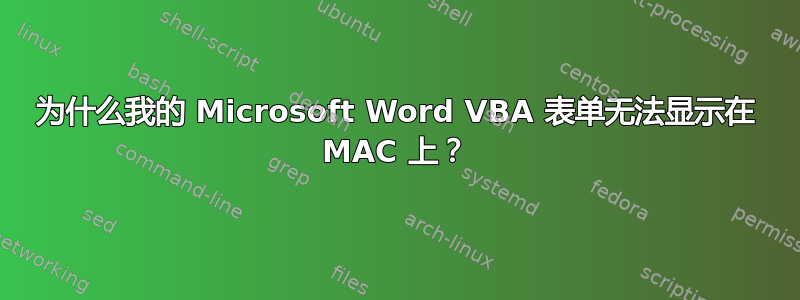 为什么我的 Microsoft Word VBA 表单无法显示在 MAC 上？