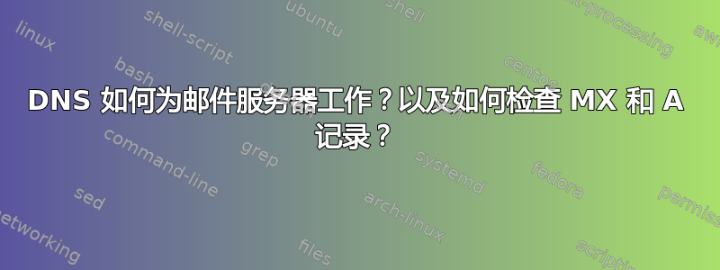 DNS 如何为邮件服务器工作？以及如何检查 MX 和 A 记录？