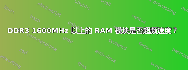 DDR3 1600MHz 以上的 RAM 模块是否超频速度？