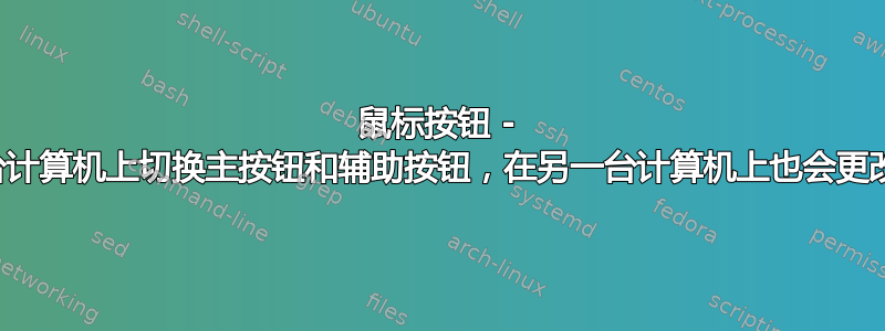 鼠标按钮 - 在一台计算机上切换主按钮和辅助按钮，在另一台计算机上也会更改它们