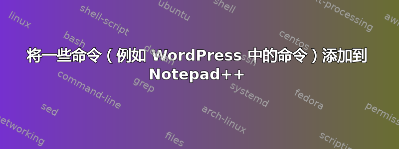 将一些命令（例如 WordPress 中的命令）添加到 Notepad++