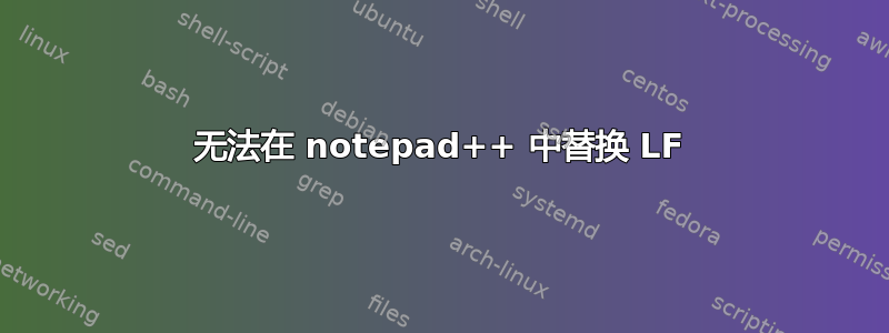 无法在 notepad++ 中替换 LF