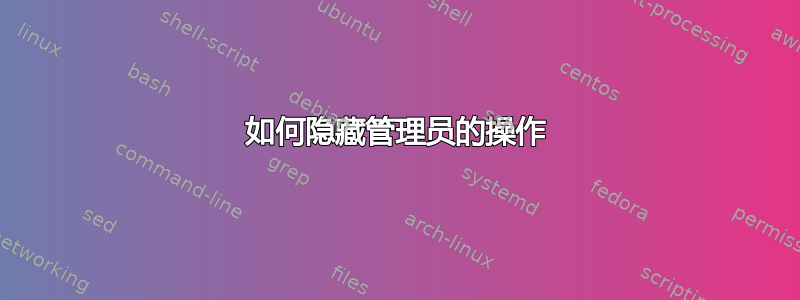 如何隐藏管理员的操作