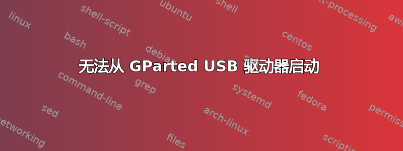 无法从 GParted USB 驱动器启动