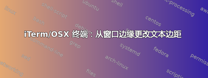 iTerm/OSX 终端：从窗口边缘更改文本边距