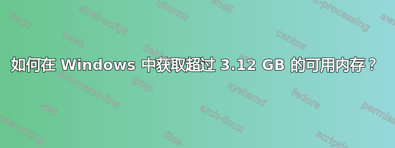 如何在 Windows 中获取超过 3.12 GB 的可用内存？