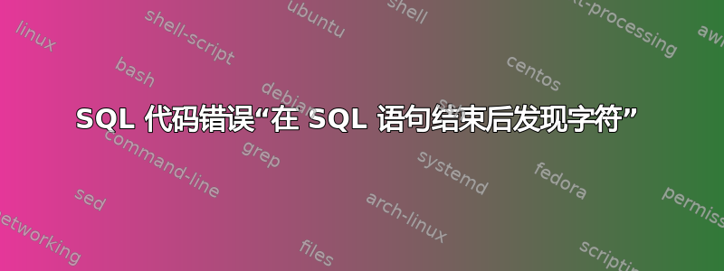 SQL 代码错误“在 SQL 语句结束后发现字符”