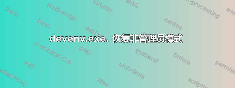 devenv.exe. 恢复非管理员模式