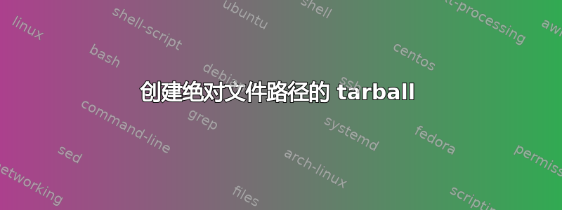 创建绝对文件路径的 tarball