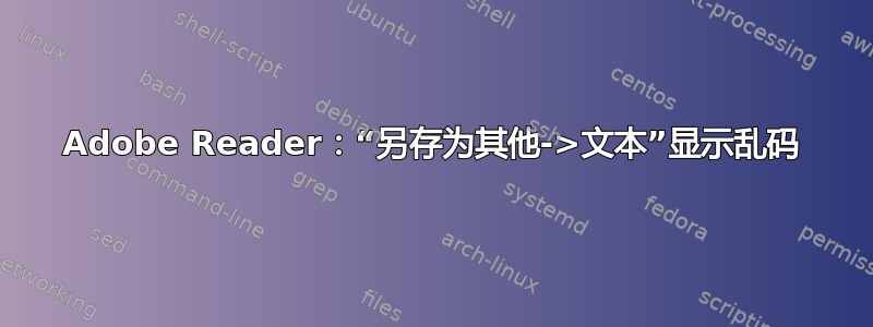 Adobe Reader：“另存为其他->文本”显示乱码