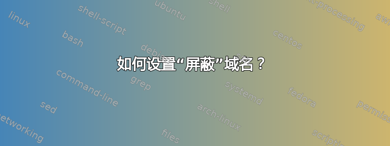 如何设置“屏蔽”域名？