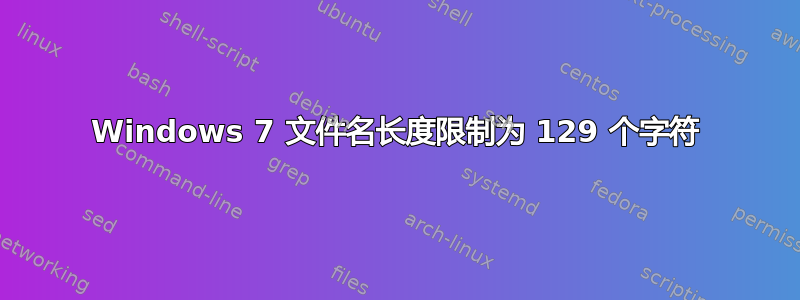 Windows 7 文件名长度限制为 129 个字符