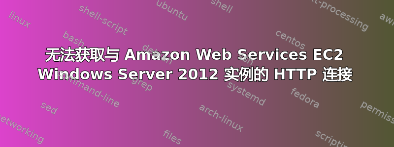 无法获取与 Amazon Web Services EC2 Windows Server 2012 实例的 HTTP 连接