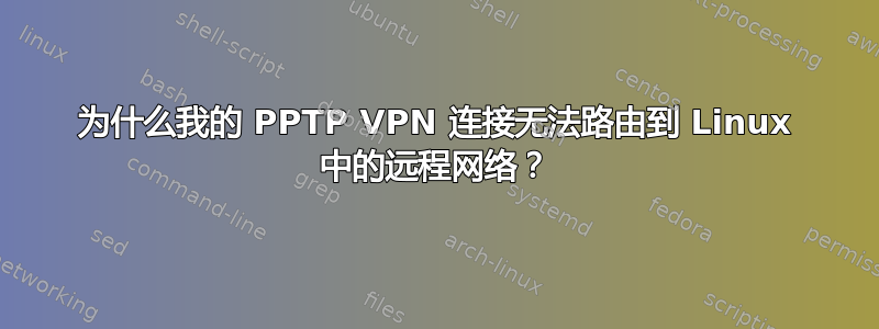 为什么我的 PPTP VPN 连接无法路由到 Linux 中的远程网络？