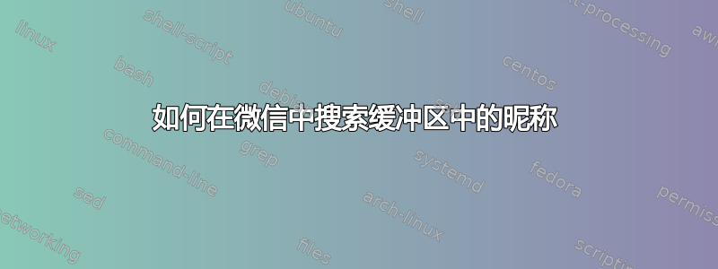 如何在微信中搜索缓冲区中的昵称