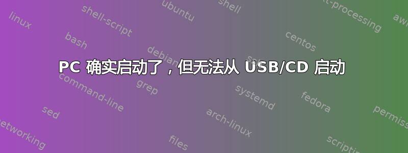 PC 确实启动了，但无法从 USB/CD 启动