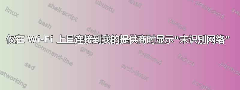 仅在 Wi-Fi 上且连接到我的提供商时显示“未识别网络”