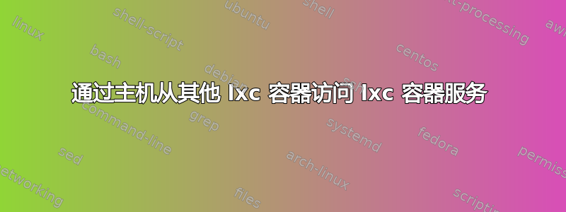 通过主机从其他 lxc 容器访问 lxc 容器服务