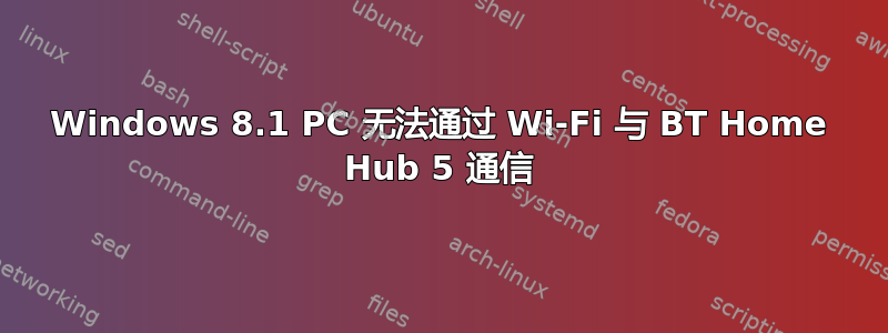 Windows 8.1 PC 无法通过 Wi-Fi 与 BT Home Hub 5 通信