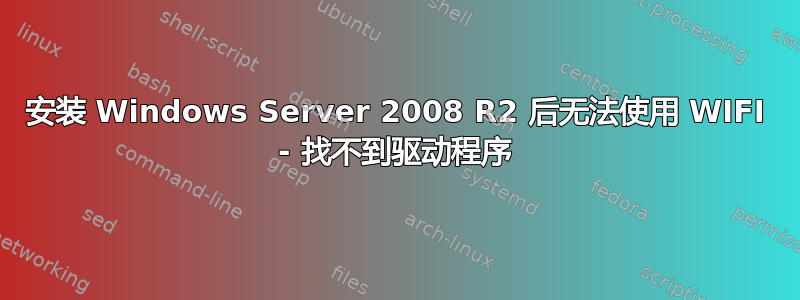 安装 Windows Server 2008 R2 后无法使用 WIFI - 找不到驱动程序