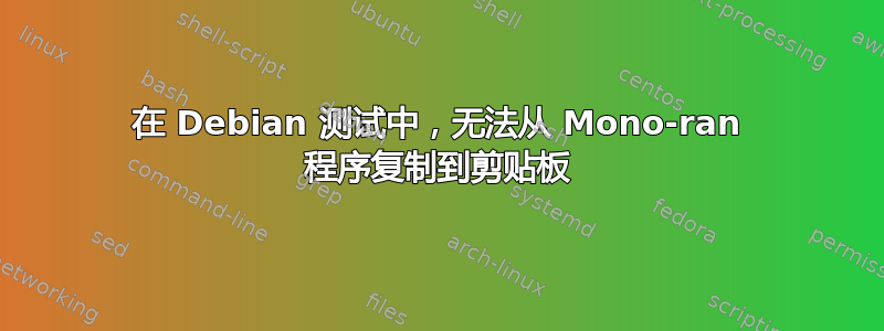 在 Debian 测试中，无法从 Mono-ran 程序复制到剪贴板