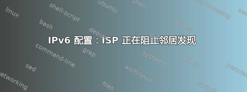 IPv6 配置：ISP 正在阻止邻居发现