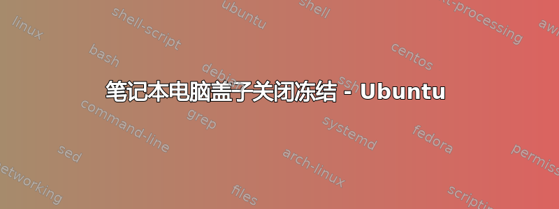 笔记本电脑盖子关闭冻结 - Ubuntu