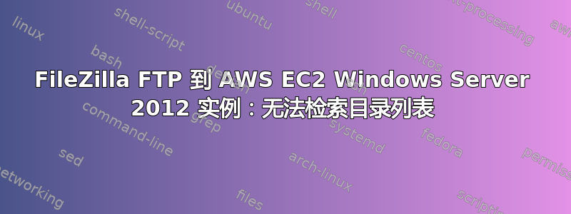 FileZilla FTP 到 AWS EC2 Windows Server 2012 实例：无法检索目录列表